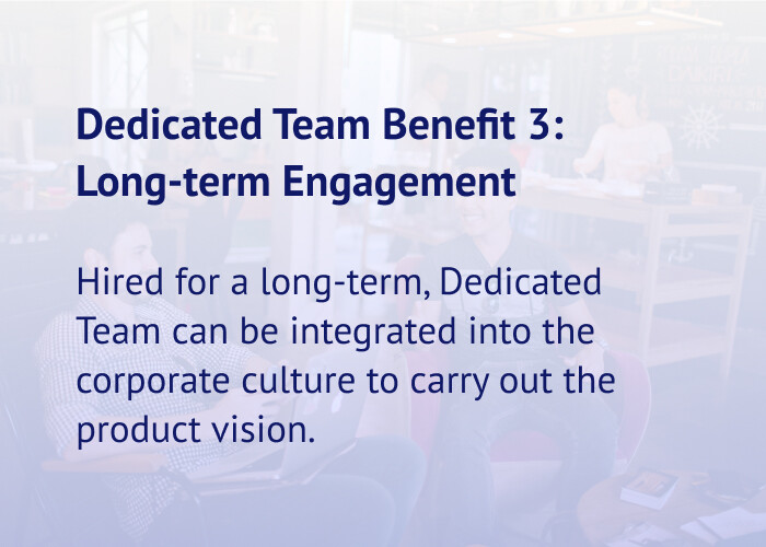 Long-term engagement is the third benefit of hiring a dedicated software development team
