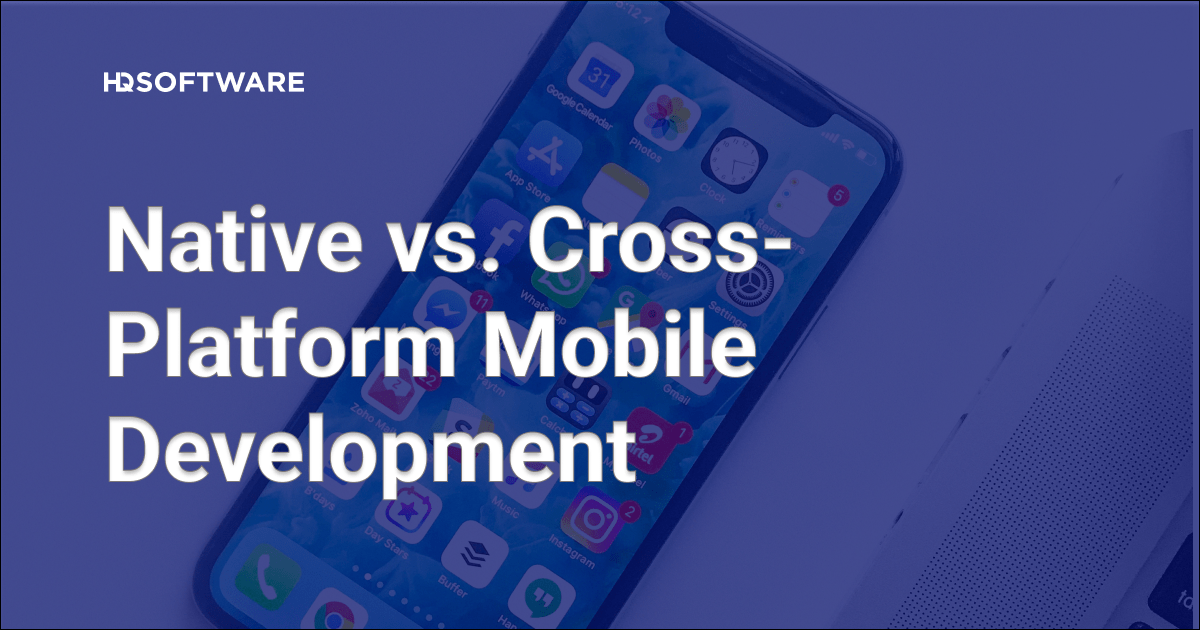 Native vs. Cross-Platform Development: Pros and Cons