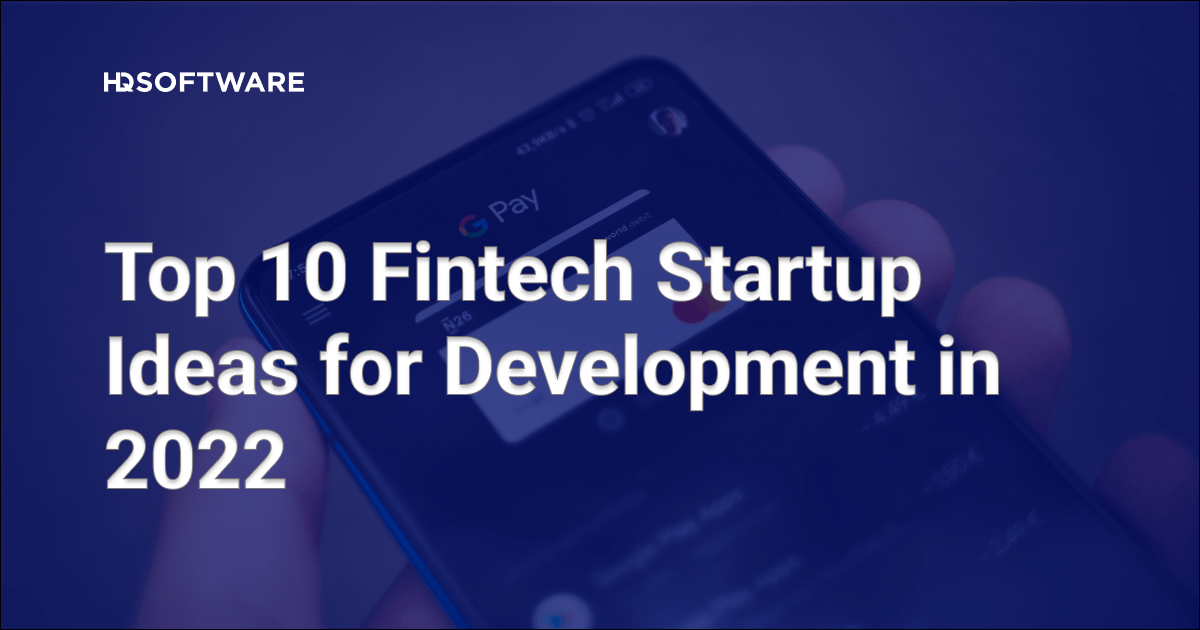 10 Top Fintech Startup Ideas For Development In 2022 - HQSoftware